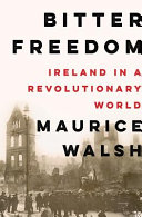 Bitter freedom : Ireland in a revolutionary world /