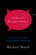 The devil's pleasure palace : the cult of critical theory and the subversion of the West /