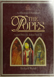 The illustrated history of the Popes : Saint Peter to John Paul II /