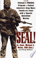 SEAL! : from Vietnam's PHOENIX program to Central America's drug wars : twenty-six years with a special operations warrior /