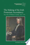 The making of the Irish Protestant ascendancy : the life of William Conolly, 1662-1729 /