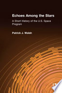 Echoes among the stars : a short history of the U.S. space program /