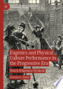 Eugenics and Physical Culture Performance in the Progressive Era : Watch Whiteness Workout /