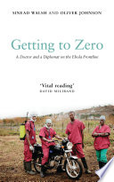 Getting to Zero : a Doctor and a Diplomat on the Ebola Frontline /
