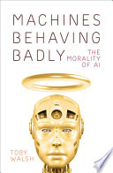 Machines behaving badly : the morality of AI /