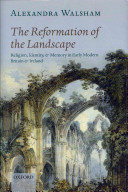 The reformation of the landscape : religion, identity, and memory in early modern Britain and Ireland /