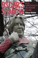 Oscar's shadow : Wilde, homosexuality and modern Ireland /