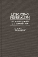 Litigating federalism : the states before the U.S. Supreme Court /