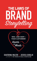 The laws of brand storytelling : win -- and keep -- your customers' hearts and minds /