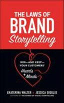 The laws of brand storytelling : win -- and keep -- your customers' hearts + minds /