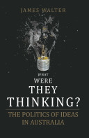 What were they thinking? : the politics of ideas in Australia /