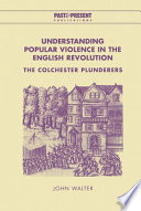 Understanding popular violence in the English Revolution : the Colchester plunderers /