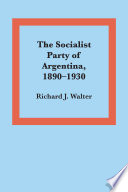The Socialist Party of Argentina, 1890-1930 /