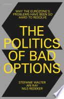 The politics of bad options : why the Eurozone's problems have been so hard to resolve /
