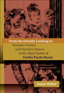 From the outside looking in : narrative frames and narrative spaces in the short stories of Emilia Pardo Bazán /