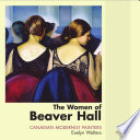 The women of Beaver Hall : Canadian modernist painters /