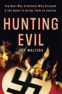 Hunting evil : the Nazi war criminals who escaped and the quest to bring them to justice /