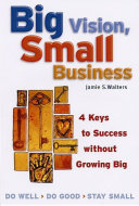 Big vision, small business : 4 keys to success without growing big /