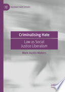Criminalising Hate : Law as Social Justice Liberalism /