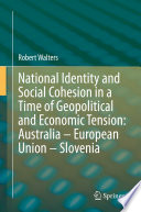 National Identity and Social Cohesion in a Time of Geopolitical and Economic Tension: Australia - European Union - Slovenia  /