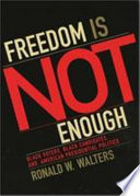 Freedom is not enough : Black voters, Black candidates, and American presidential politics /
