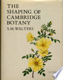 The shaping of Cambridge botany : a short history of whole-plant botany in Cambridge from the time of Ray into the present century /