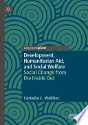 Development, Humanitarian Aid, and Social Welfare : Social Change from the Inside Out /
