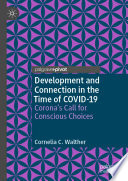 Development and Connection in the Time of COVID-19 : Corona's Call for Conscious Choices /