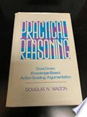 Practical reasoning : goal-driven, knowledge-based, action- guiding argumentation /