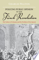 Policing public opinion in the French Revolution : the culture of calumny and the problem of free speech /