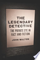 The legendary detective : the private eye in fact and fiction /