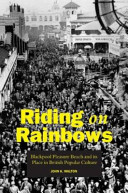 Riding on rainbows : Blackpool Pleasure Beach and its place in British popular culture /