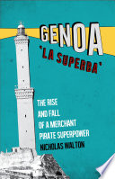 Genoa, 'La superba' : the rise and fall of a merchant pirate superpower /