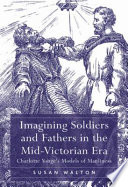 Imagining soldiers and fathers in the mid-Victorian era : Charlotte Yonge's models of manliness /