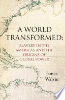 A world transformed : slavery in the Americas and the origins of global power /