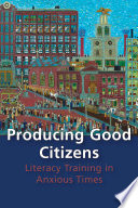 Producing good citizens : literacy training in anxious times /