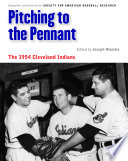 Pitching to the pennant : the 1954 Cleveland Indians / edited by Joseph Wancho ; associate editors Rick Huhn, Leonard Levin, Bill Nowlin, and Steve Johnson.