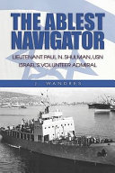 The ablest navigator : Lieutenant Paul Shulman, USN, Israel's volunteer admiral /