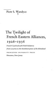 The twilight of French eastern alliances, 1926-1936 : French-Czechoslovak-Polish relations from Locarno to the remilitarization of the Rhineland /