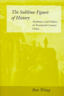 The sublime figure of history : aesthetics and politics in twentieth-century China /