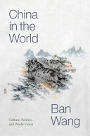 China in the world : culture, politics, and world vision /