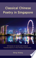 Classical Chinese poetry in Singapore : witnesses to social and cultural transformations in the Chinese community /