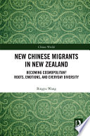 New Chinese migrants in New Zealand : becoming cosmopolitan? roots, emotions, and everyday diversity /