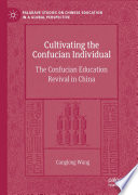 Cultivating the Confucian Individual : The Confucian Education Revival in China /
