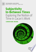 Subjectivity in-between times : exploring the notion of time in Lacan's work /