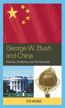 George W. Bush and China : policies, problems, and partnership /