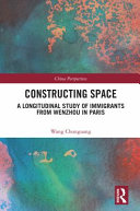 Constructing space : a longitudinal study of immigrants from Wenzhou in Paris /