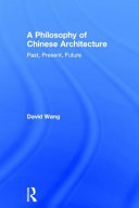 A philosophy of Chinese architecture : past, present, future /