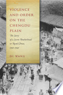 Violence and order on the Chengdu Plain : the story of a secret brotherhood in rural China, 1939-1949 /