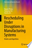 Rescheduling Under Disruptions in Manufacturing Systems : Models and Algorithms /